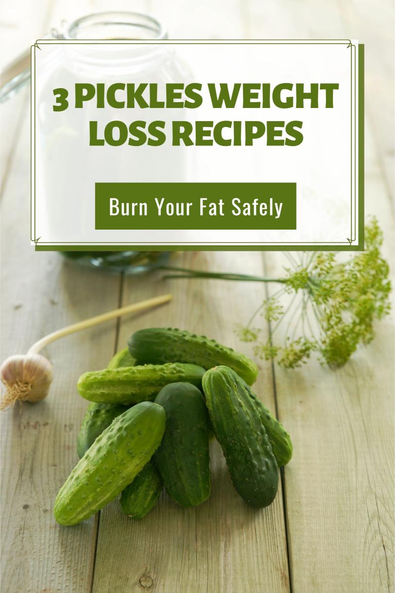 3 Pickles Weight Loss Recipes to Burn Your Fat Quickly and Safely