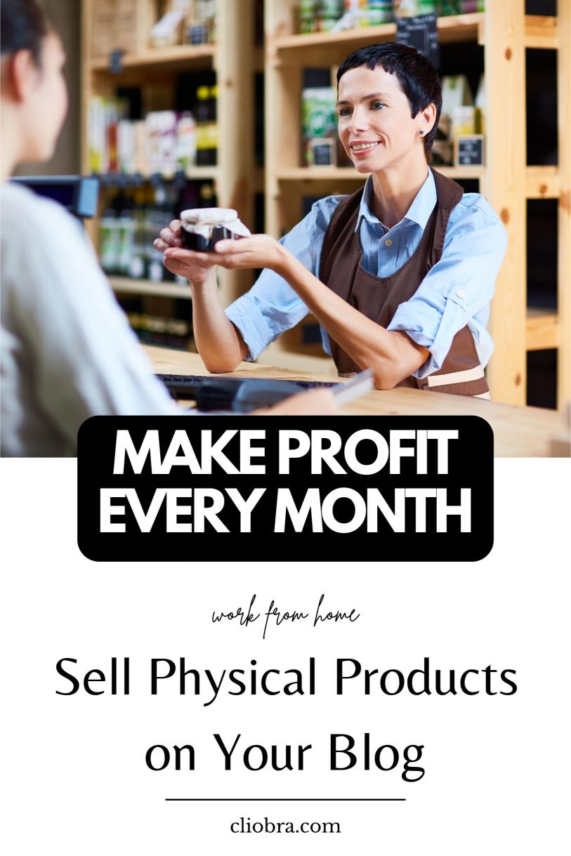 How to Leverage Your Blog to Sell Physical Products and Make Profit Every Month