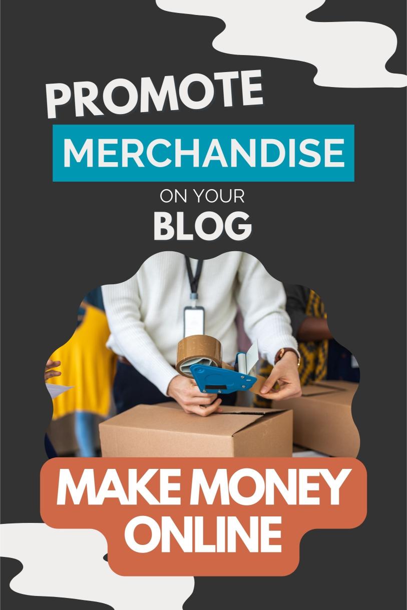 How to Promote Merchandise on Your Blog and Generate Passive Income