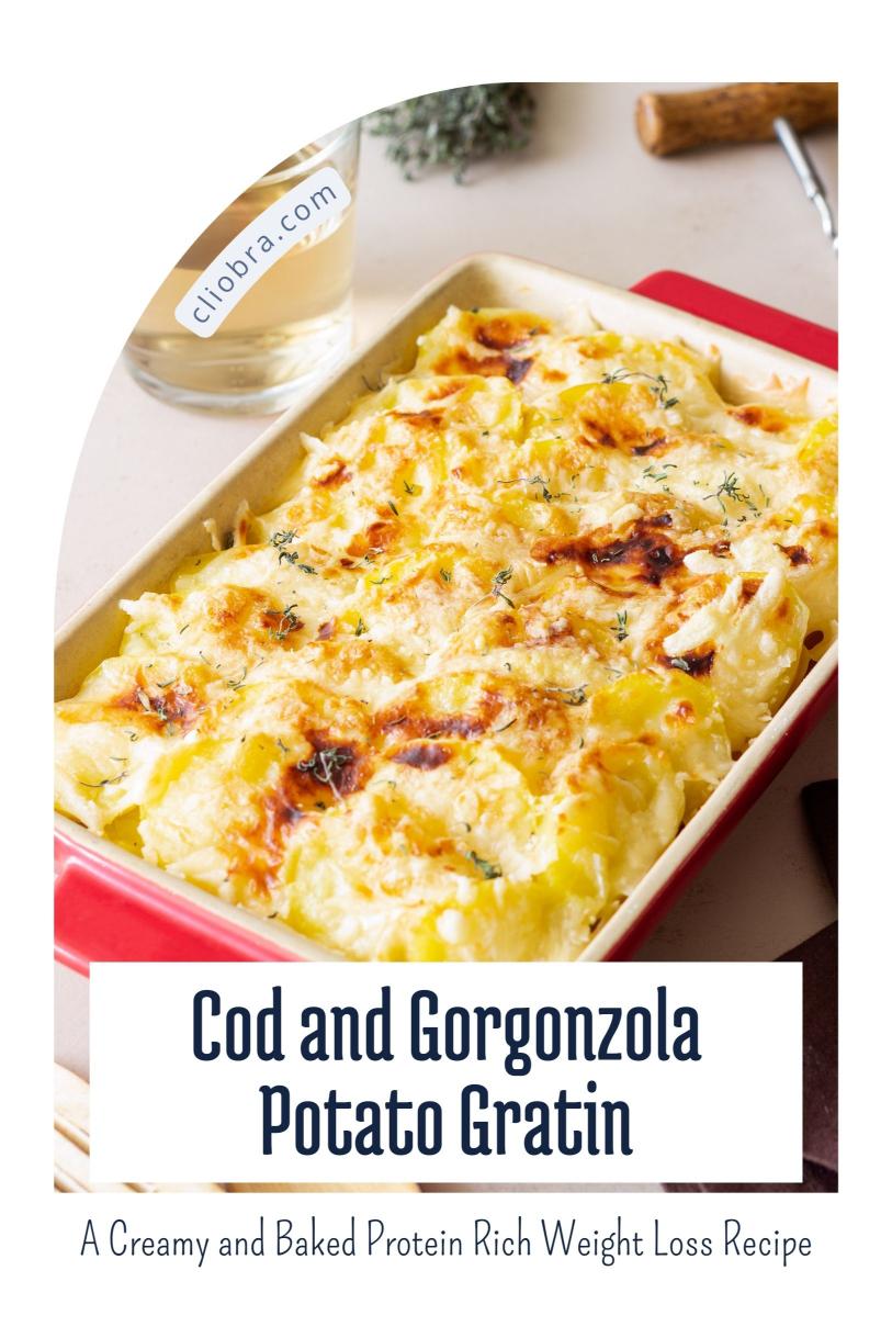 Cod and Gorgonzola Potato Gratin – A Creamy and Baked Protein Rich Weight Loss Recipe