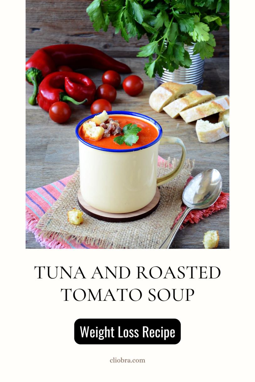 Tuna and Roasted Tomato Soup – A Comforting and Protein Rich Weight Loss Recipe