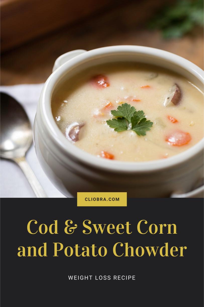 Cod Served in A Creamy Sweet Corn and Potato Chowder – A Protein Rich Tasty Weight Loss Recipe